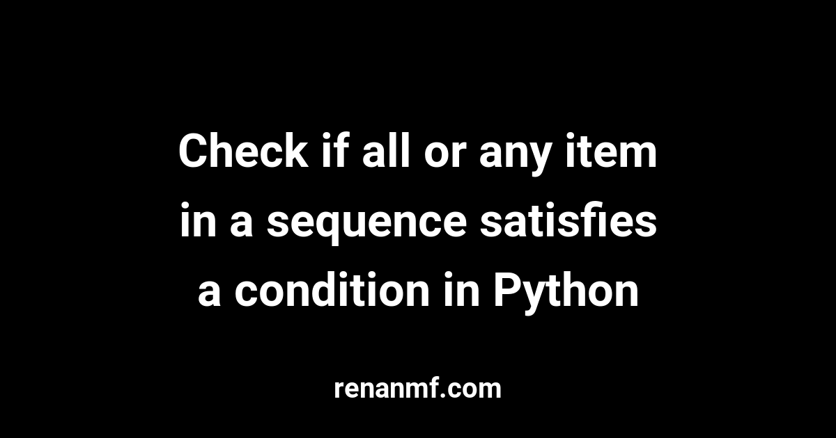 check-if-all-or-any-item-in-a-sequence-satisfies-a-condition-in-python